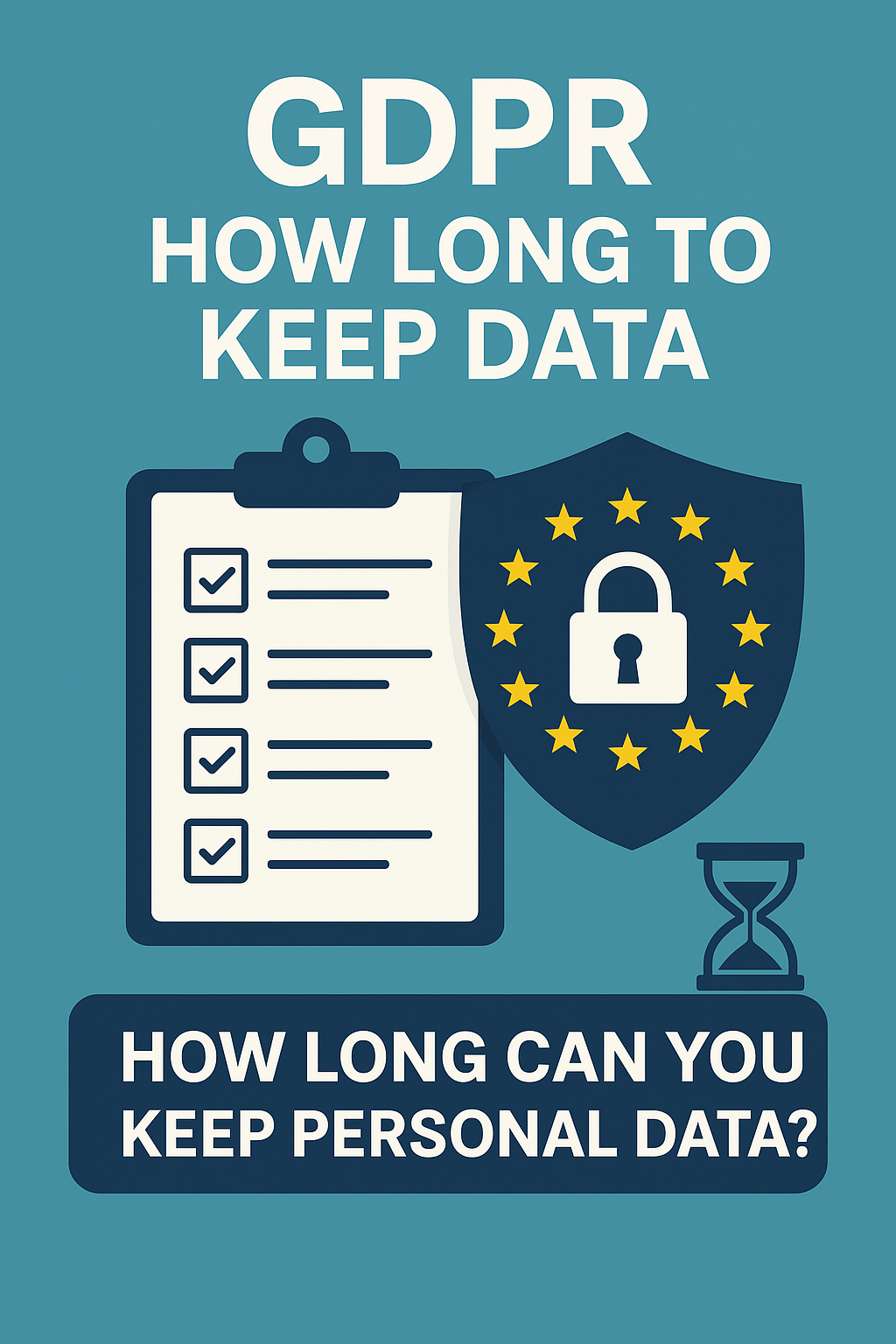 GDPR How Long to Keep Data: Complete Guide for Businesses